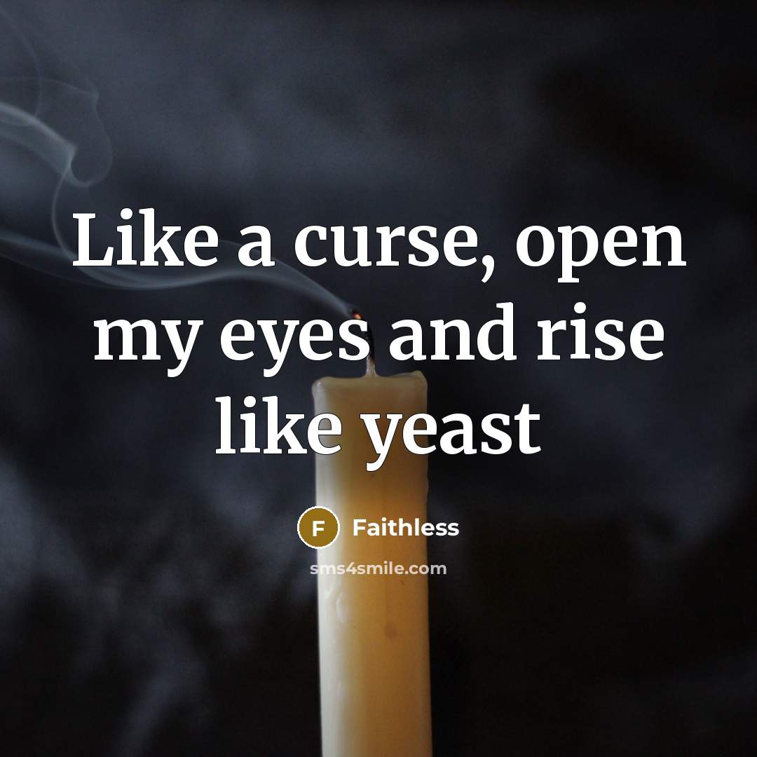 “Like a curse, open my eyes and rise like yeast” quote by Faithless