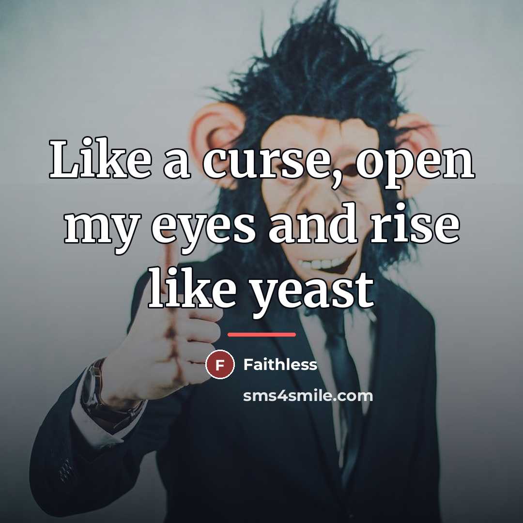 “Like a curse, open my eyes and rise like yeast…” quote by Faithless