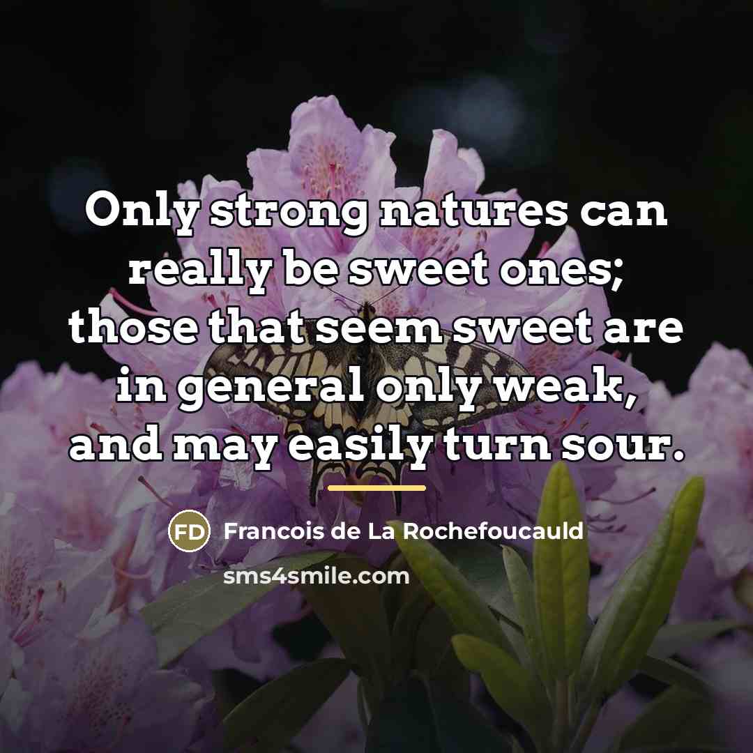 “Only strong natures can really be sweet ones; those that…” quote by Francois de La Rochefoucauld