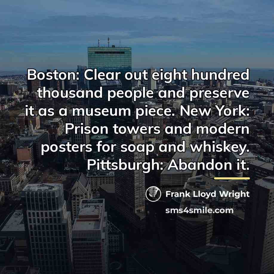 “Boston: Clear out eight hundred thousand people and preserve it…” quote by Frank Lloyd Wright