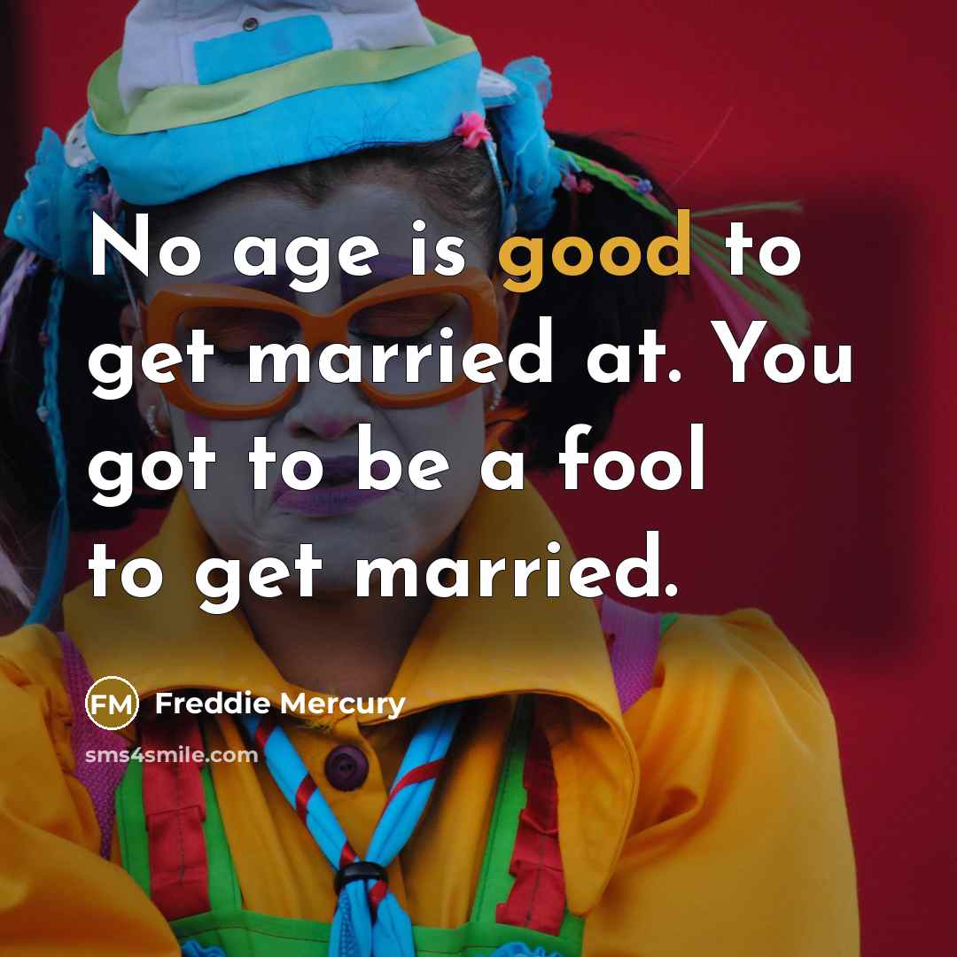 “No age is good to get married at. You got…” quote by Freddie Mercury