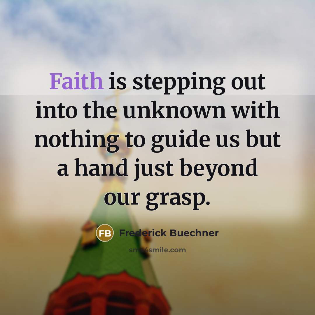 “Faith is stepping out into the unknown with nothing to…” quote by Frederick Buechner