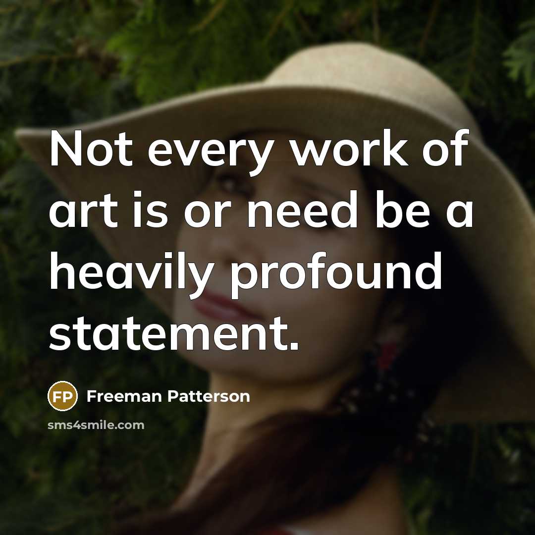 “Not every work of art is or need be a…” quote by Freeman Patterson