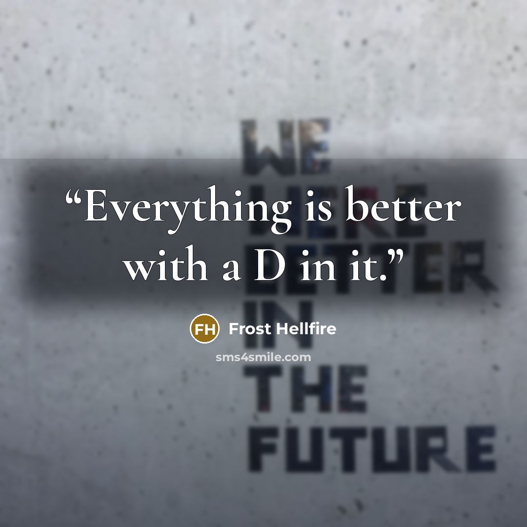 “Everything is better with a D in it.” quote by Frost Hellfire