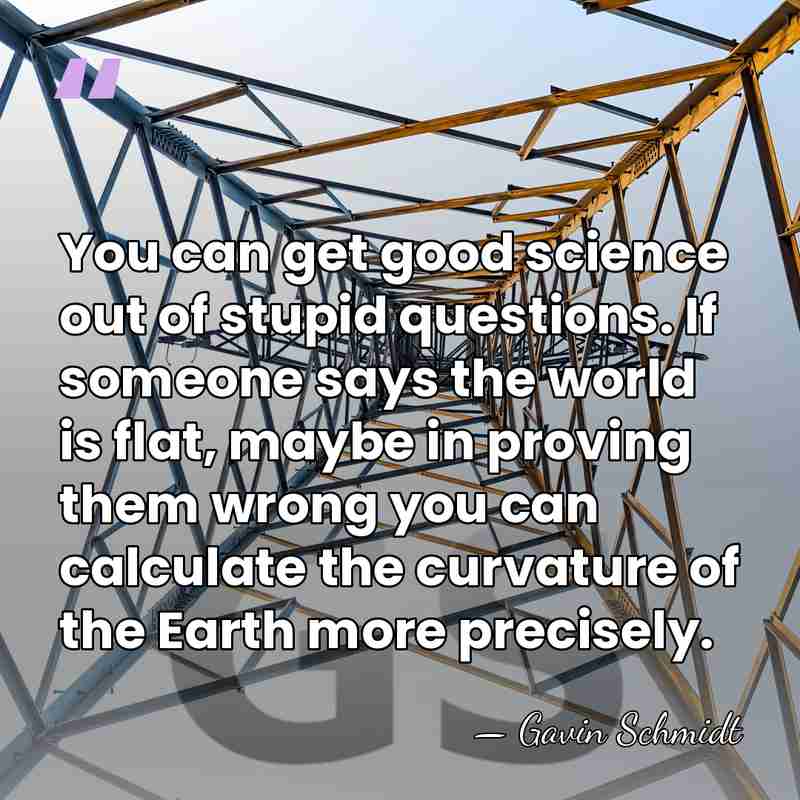 You can get good science out of stupid questions. If someone says&hellip; - Gavin Schmidt
