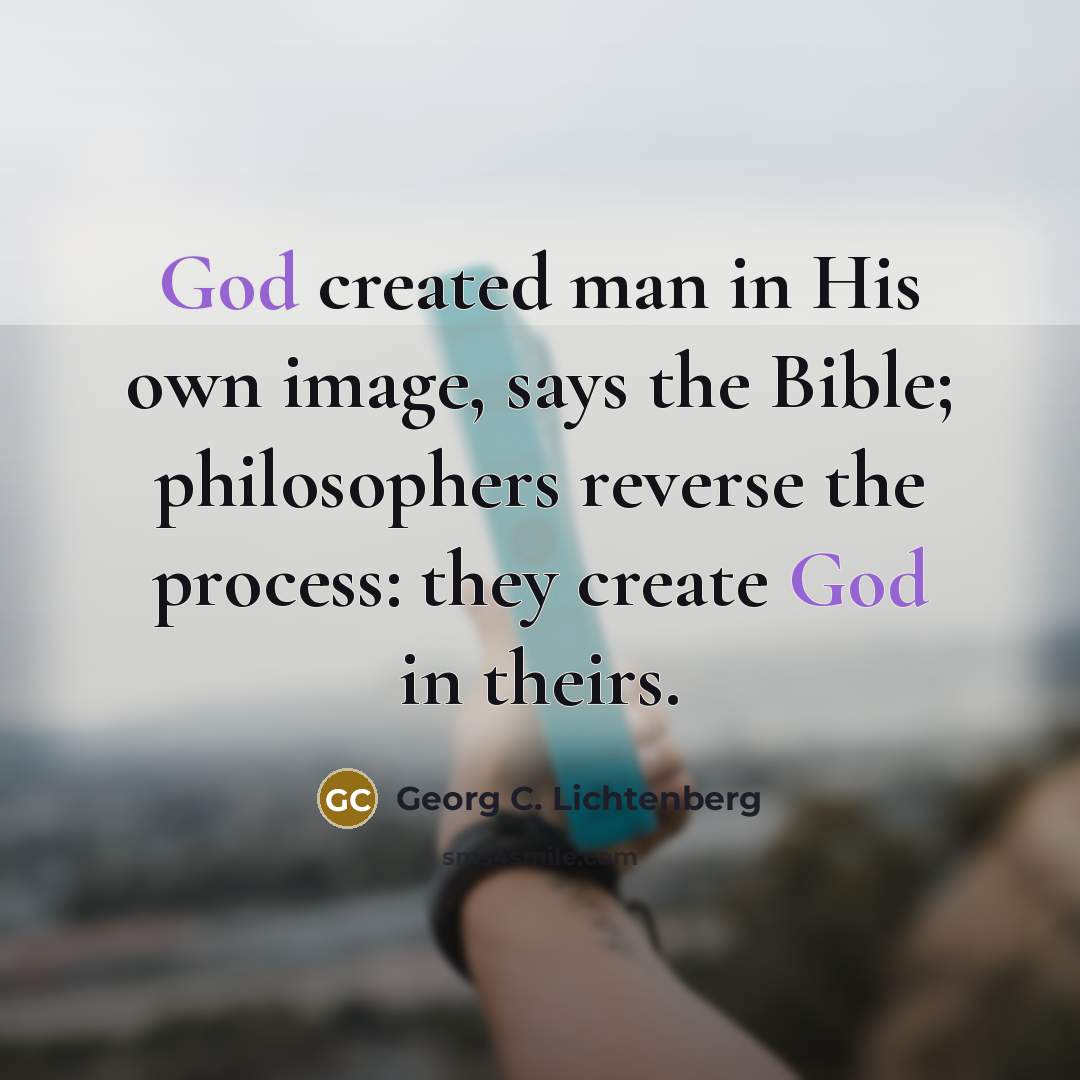 “God created man in His own image, says the Bible;…” quote by Georg C. Lichtenberg