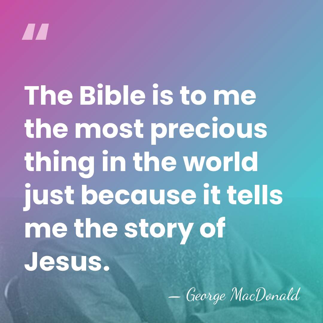 The Bible is to me the most precious thing in the world&hellip; - George MacDonald