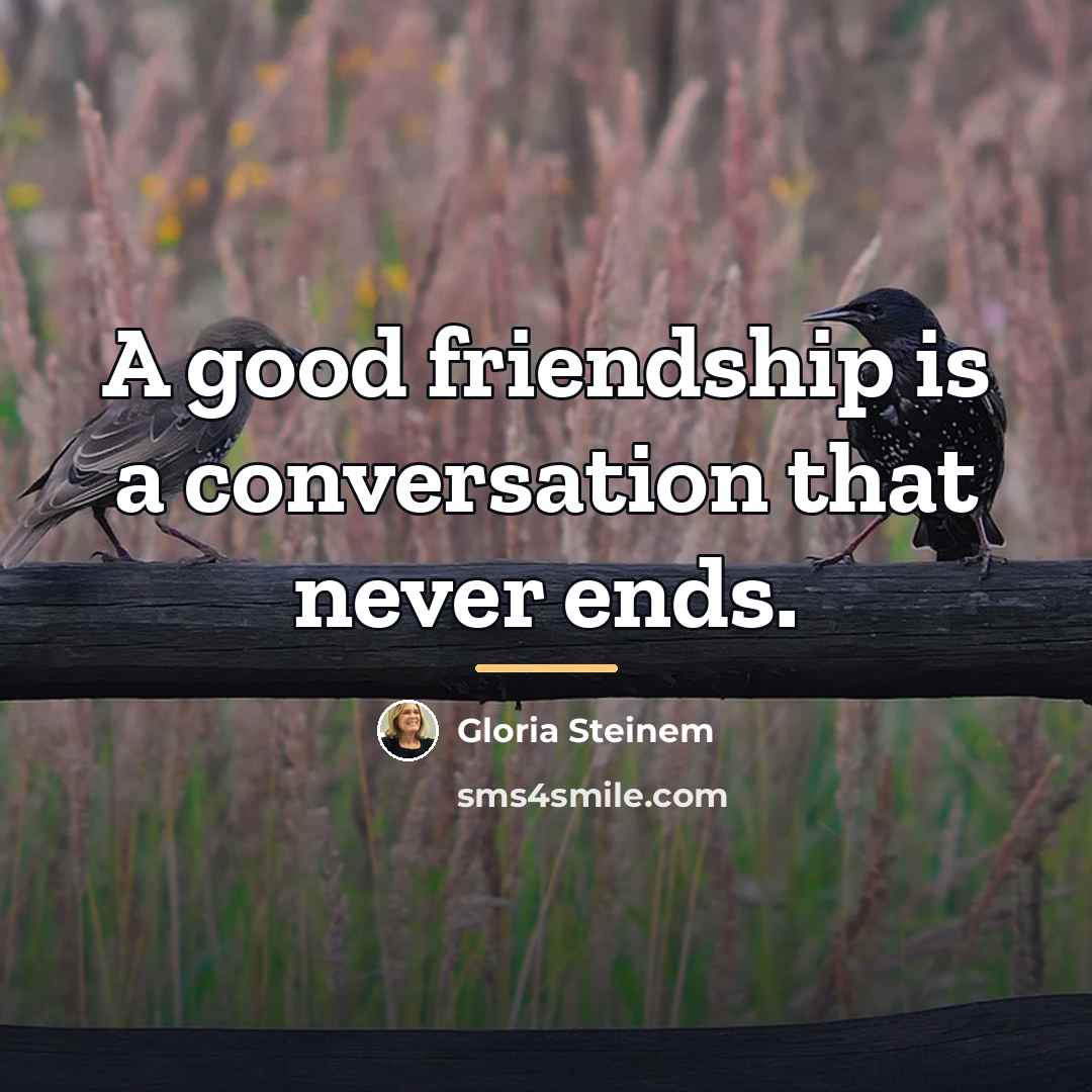 “A good friendship is a conversation that never ends.…” quote by Gloria Steinem