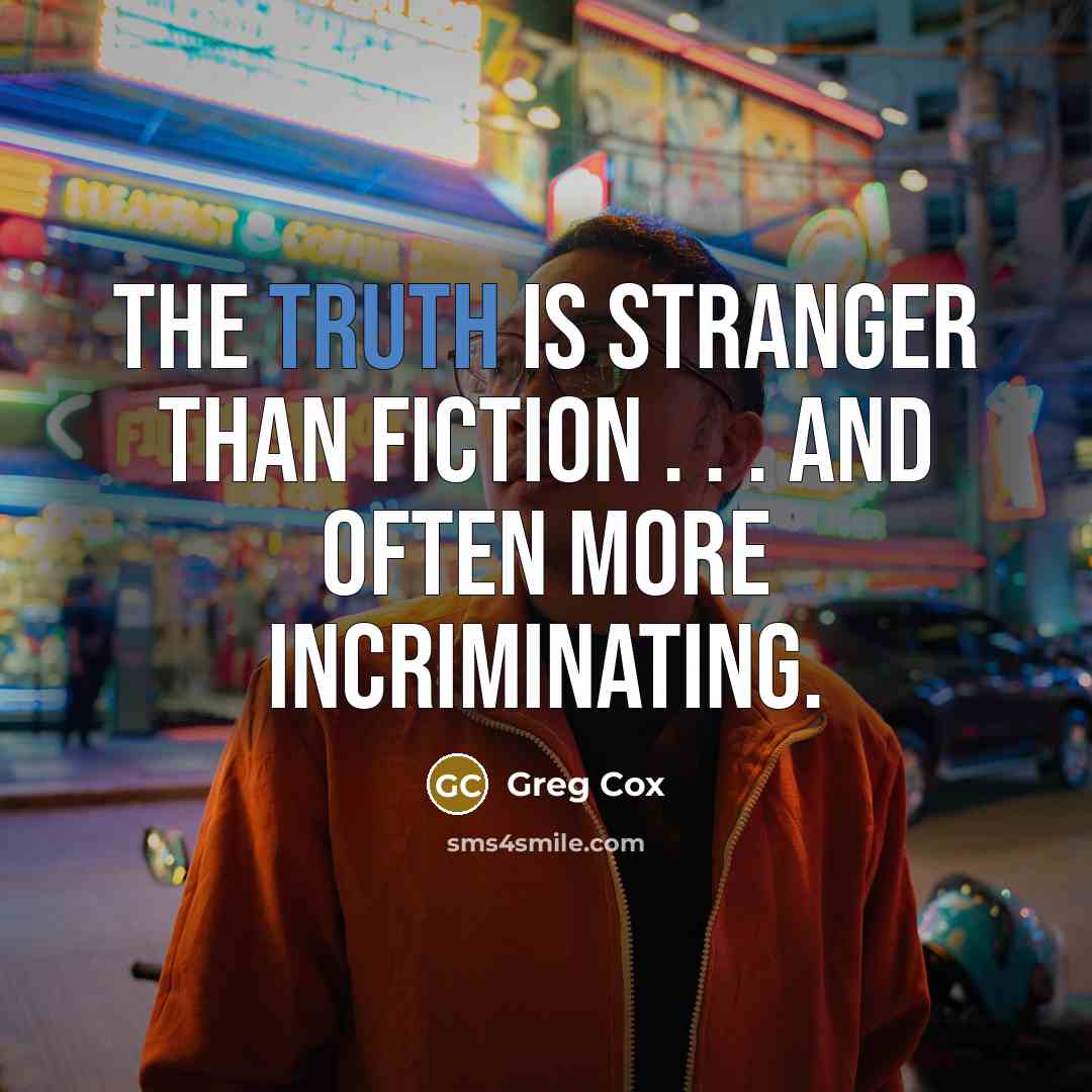 “The truth is stranger than fiction . . . and…” quote by Greg Cox