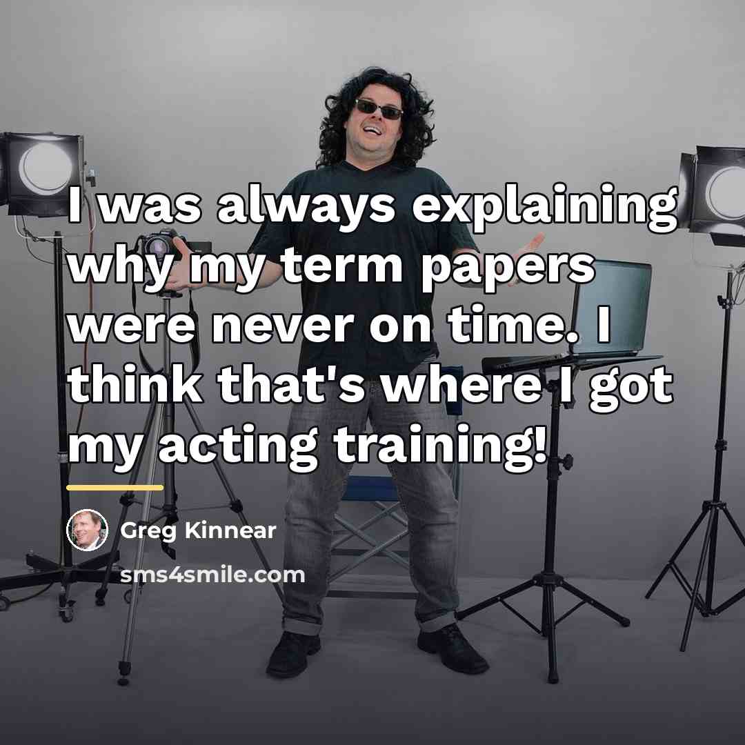 “I was always explaining why my term papers were never…” quote by Greg Kinnear