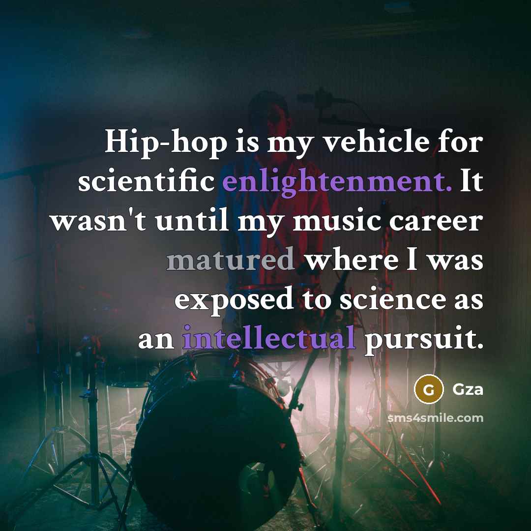 “Hip-hop is my vehicle for scientific enlightenment. It wasn't until…” quote by Gza