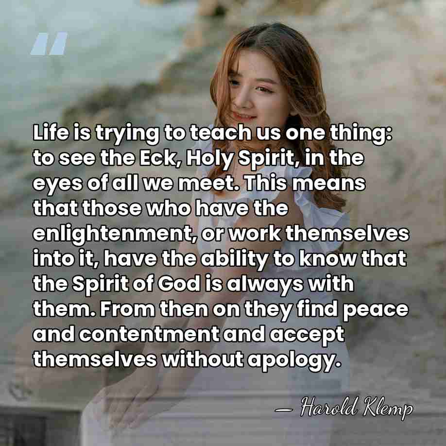Life is trying to teach us one thing: to see the Eck,&hellip; - Harold Klemp