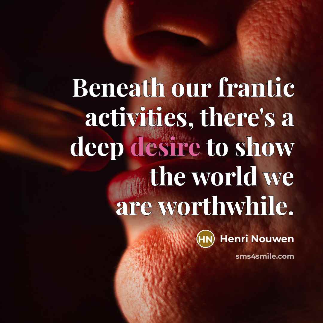 “Beneath our frantic activities, there's a deep desire to show…” quote by Henri Nouwen