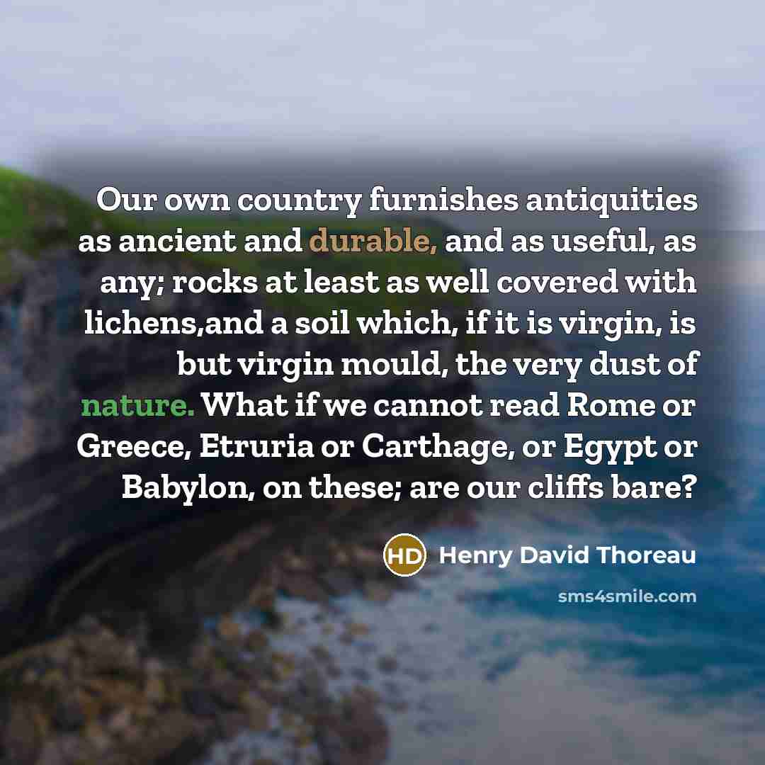 “Our own country furnishes antiquities as ancient and durable, and…” quote by Henry David Thoreau