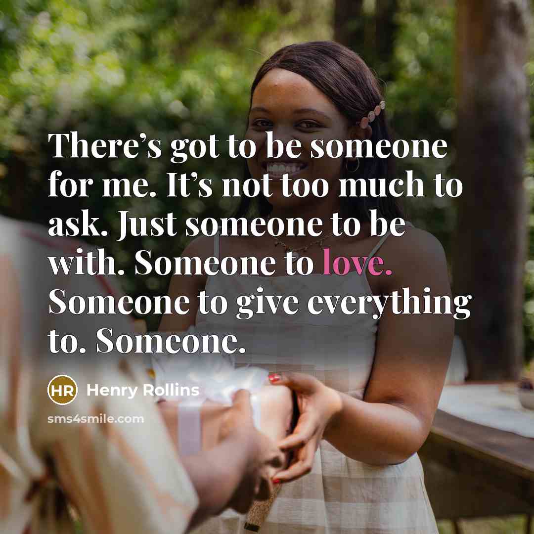 “There’s got to be someone for me. It’s not too…” quote by Henry Rollins