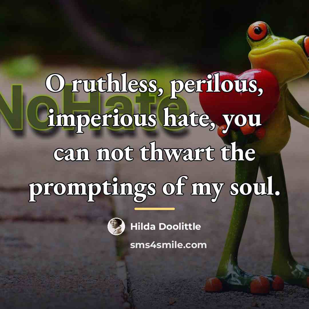 “O ruthless, perilous, imperious hate, you can not thwart the…” quote by Hilda Doolittle