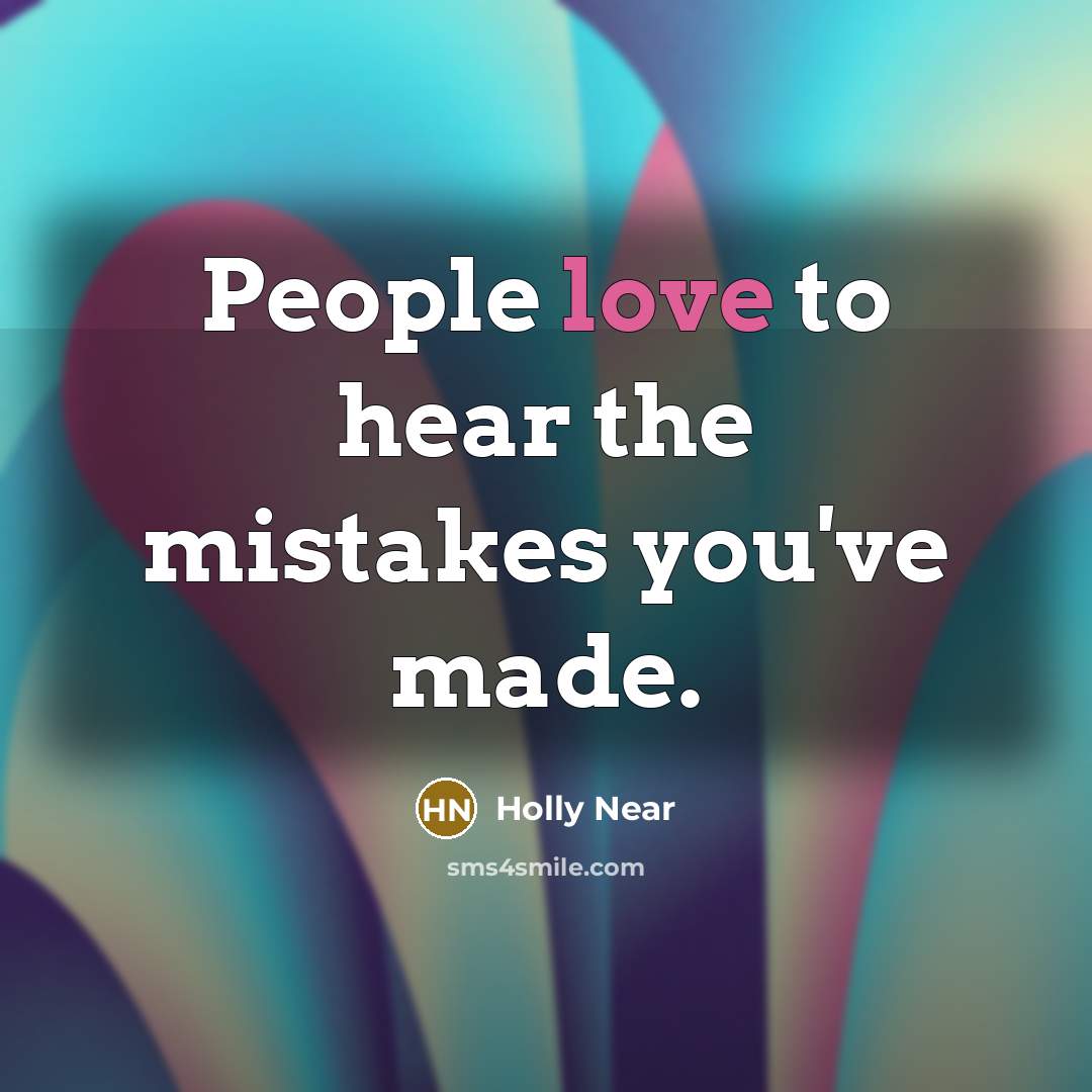 “People love to hear the mistakes you've made.…” quote by Holly Near