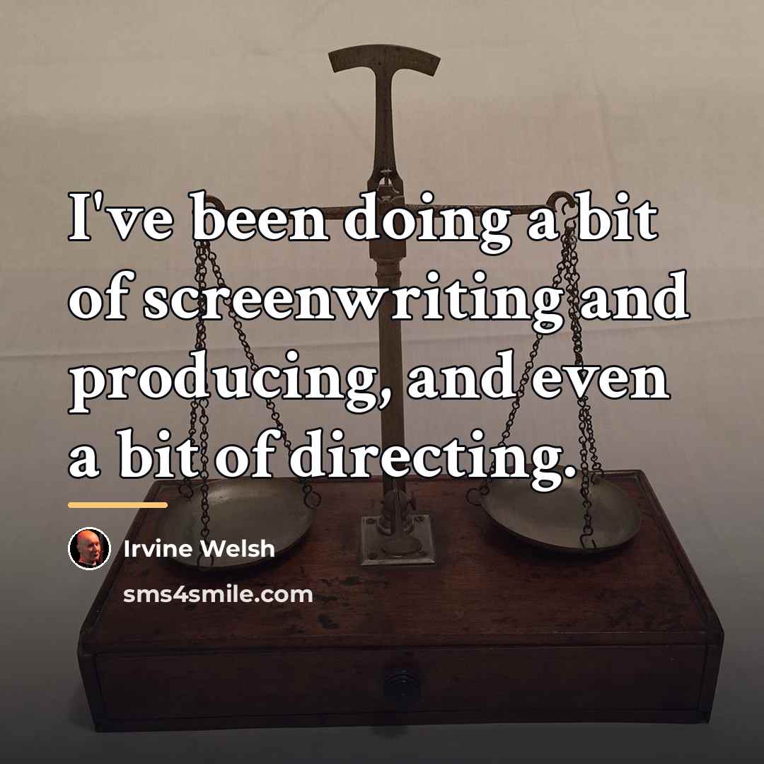 “I've been doing a bit of screenwriting and producing, and…” quote by Irvine Welsh