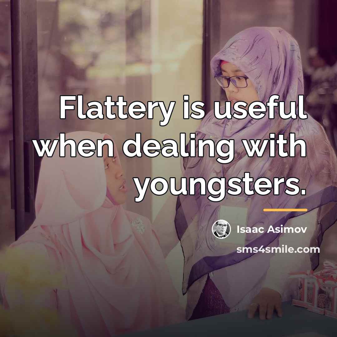 “Flattery is useful when dealing with youngsters.…” quote by Isaac Asimov