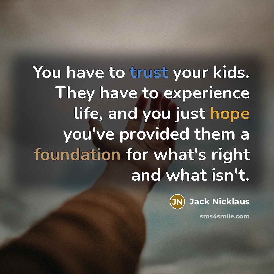 “You have to trust your kids. They have to experience…” quote by Jack Nicklaus