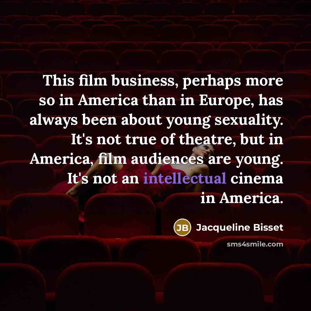 “This film business, perhaps more so in America than in…” quote by Jacqueline Bisset