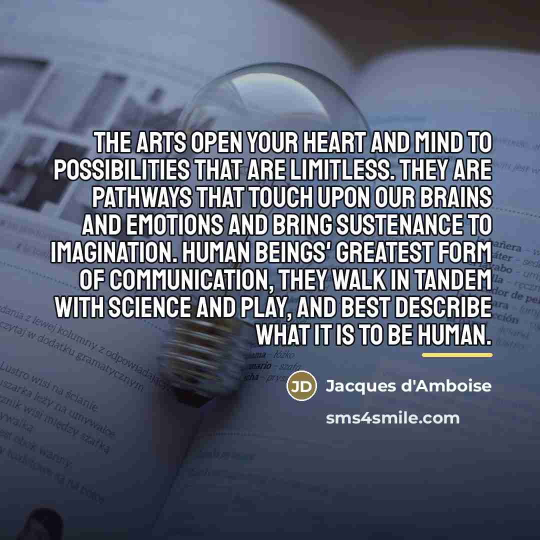 “The arts open your heart and mind to possibilities that…” quote by Jacques d'Amboise