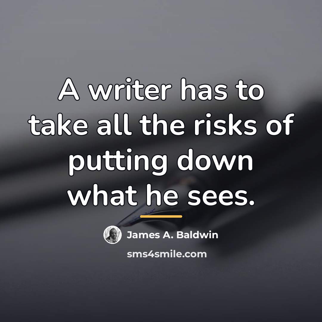 “A writer has to take all the risks of putting…” quote by James A. Baldwin