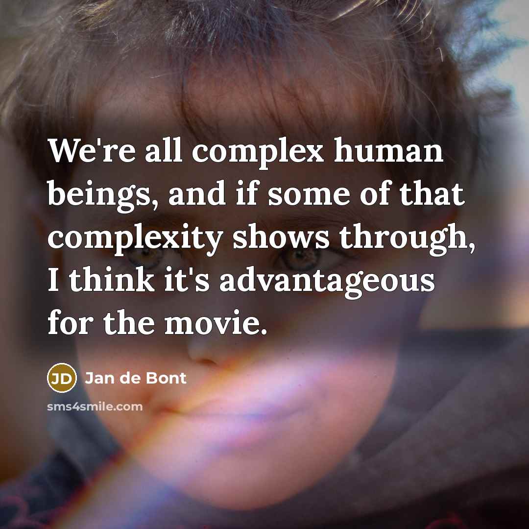 “We're all complex human beings, and if some of that complexity shows through, I think it's advantageous for the movie.” quote by Jan de Bont