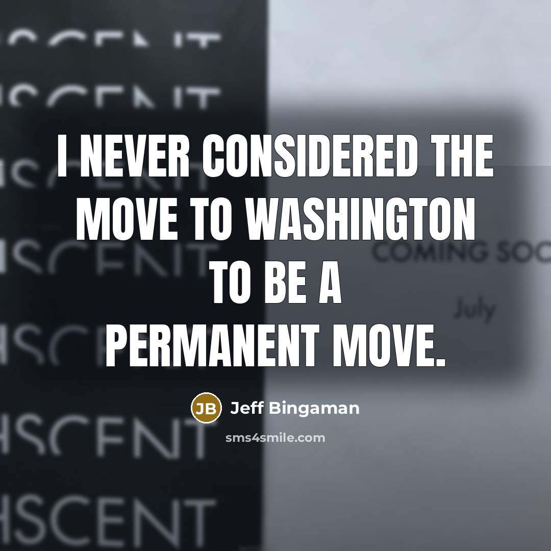 “I never considered the move to Washington to be a permanent move.” quote by Jeff Bingaman