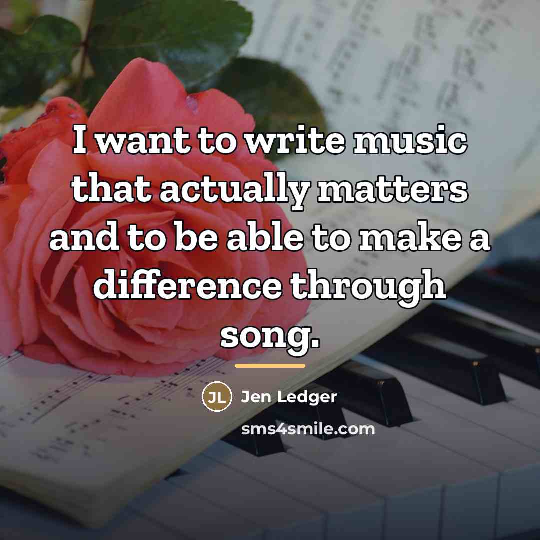 “I want to write music that actually matters and to…” quote by Jen Ledger