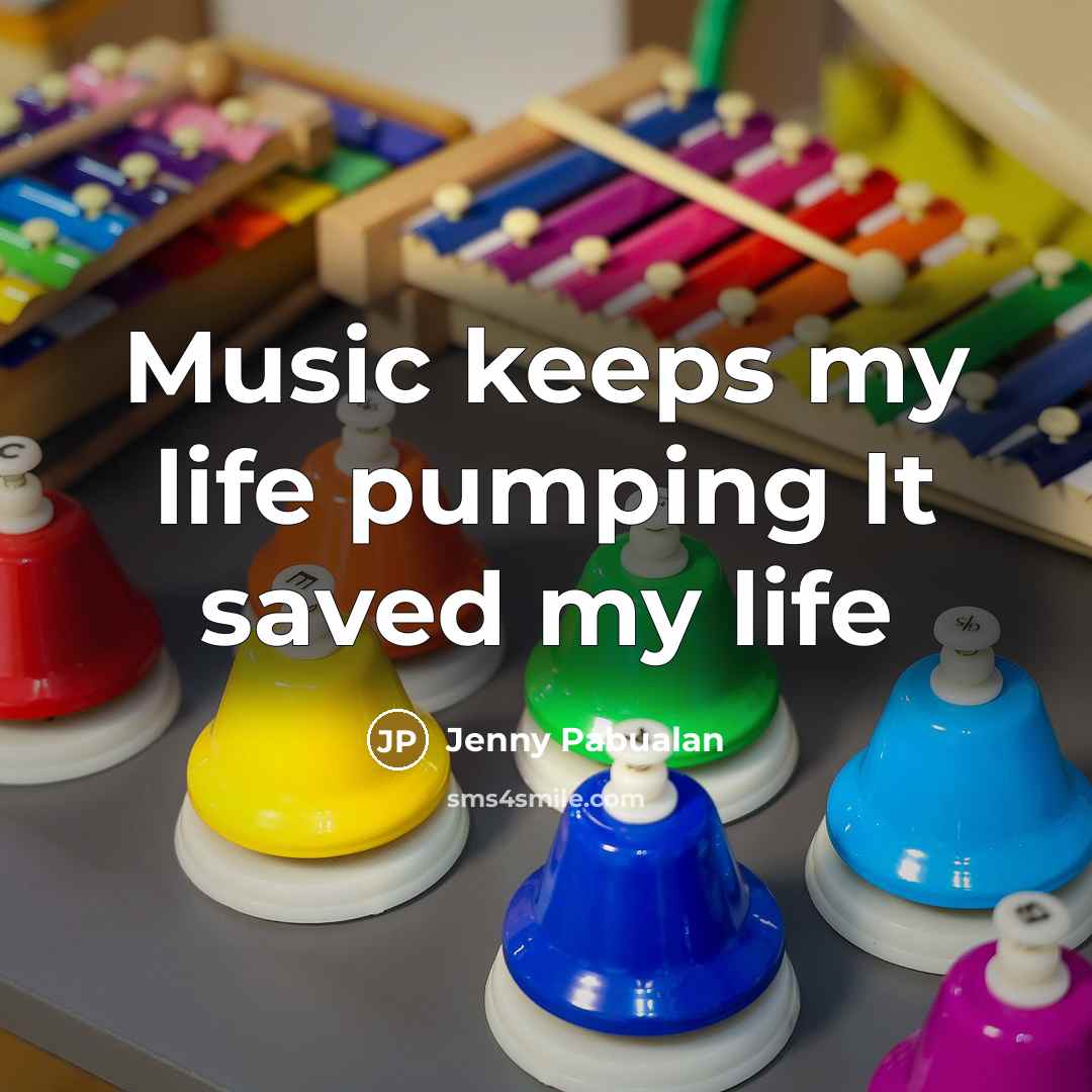 “Music keeps my life pumping It saved my life…” quote by Jenny Pabualan