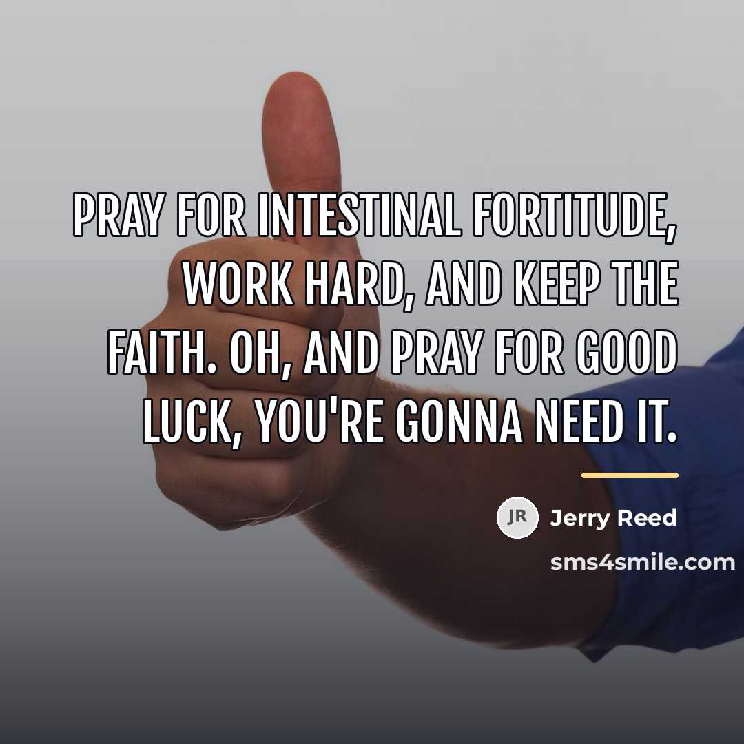 “Pray for intestinal fortitude, work hard, and keep the faith.…” quote by Jerry Reed