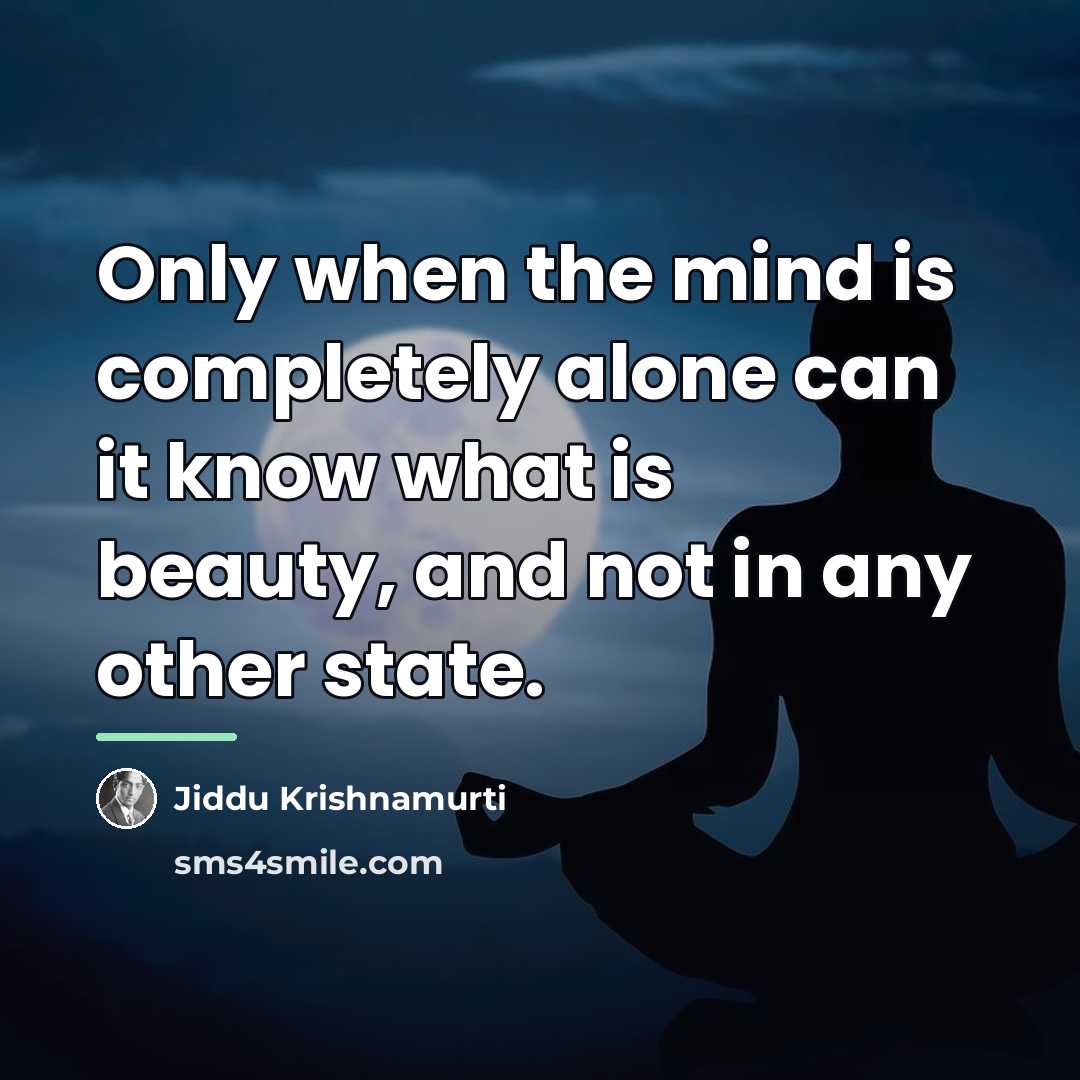 “Only when the mind is completely alone can it know…” quote by Jiddu Krishnamurti