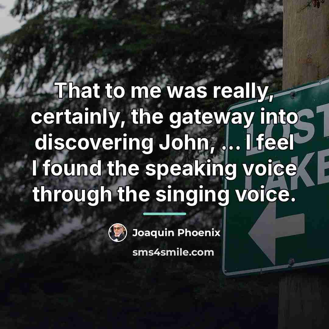 “That to me was really, certainly, the gateway into discovering…” quote by Joaquin Phoenix