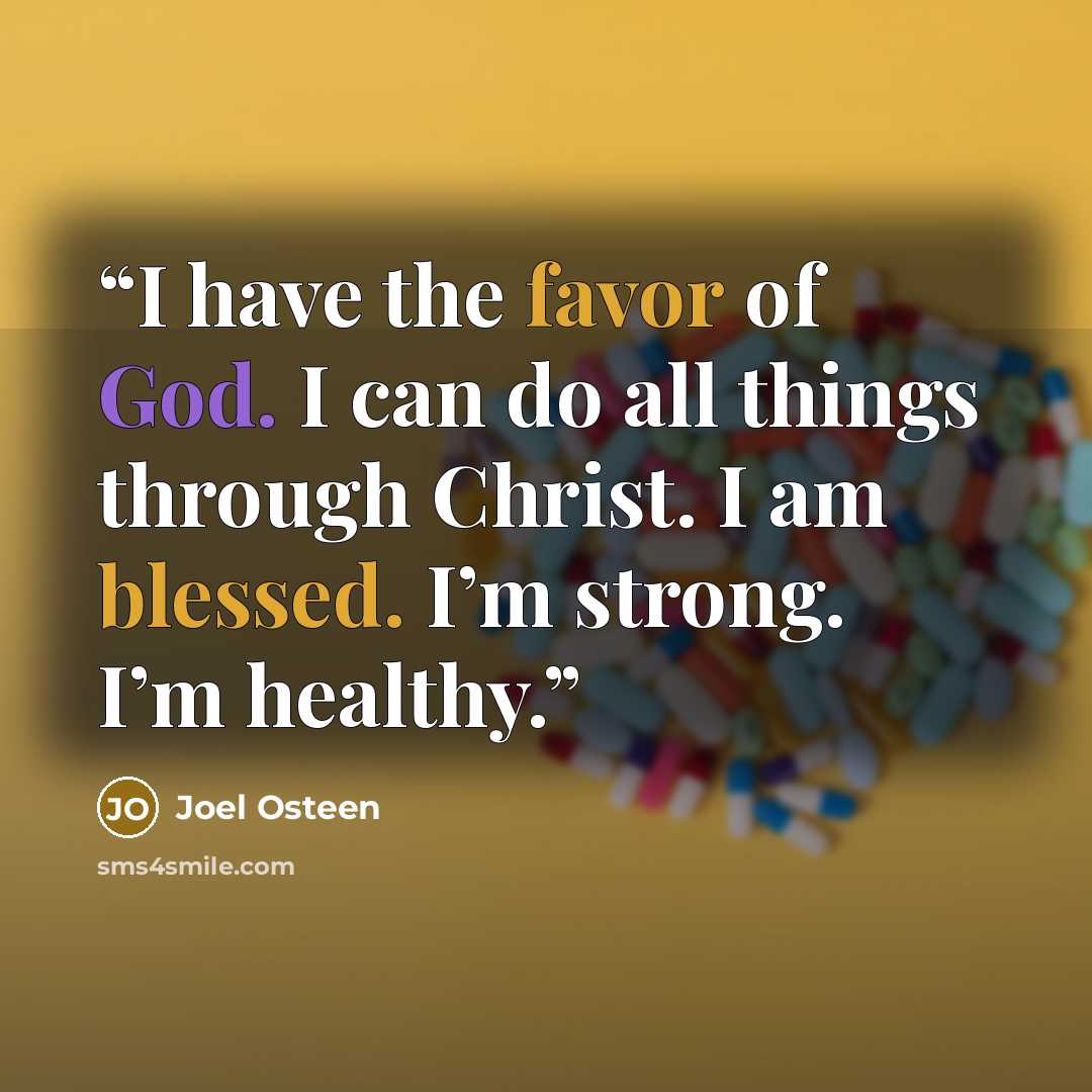 “I have the favor of God. I can do all things through Christ. I am blessed. I’m strong. I’m healthy.” quote by Joel Osteen