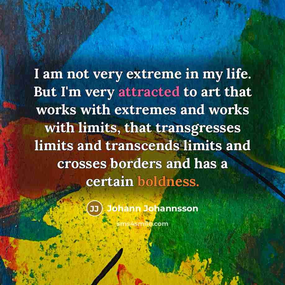 “I am not very extreme in my life. But I'm…” quote by Johann Johannsson