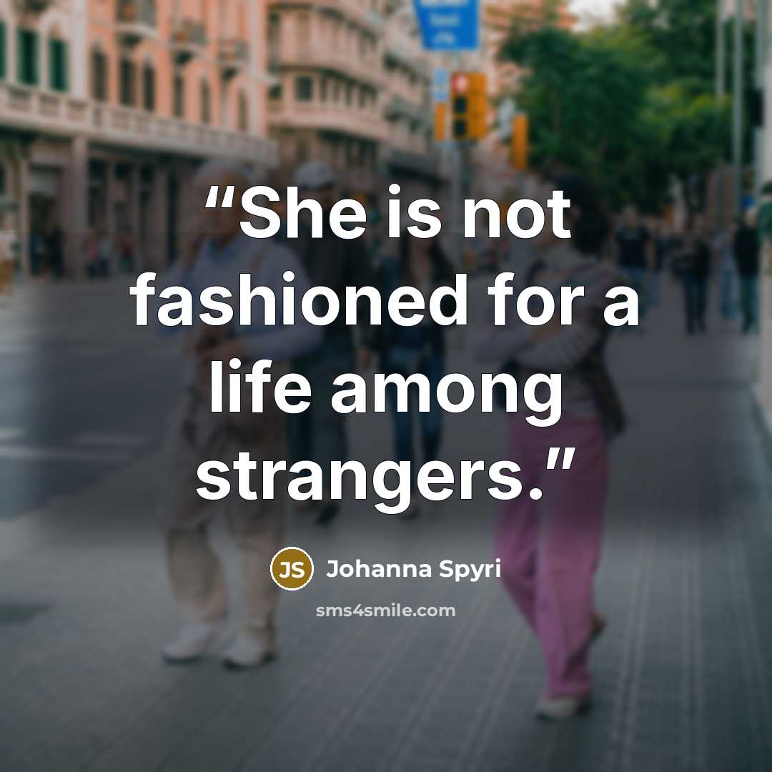 “She is not fashioned for a life among strangers.” quote by Johanna Spyri
