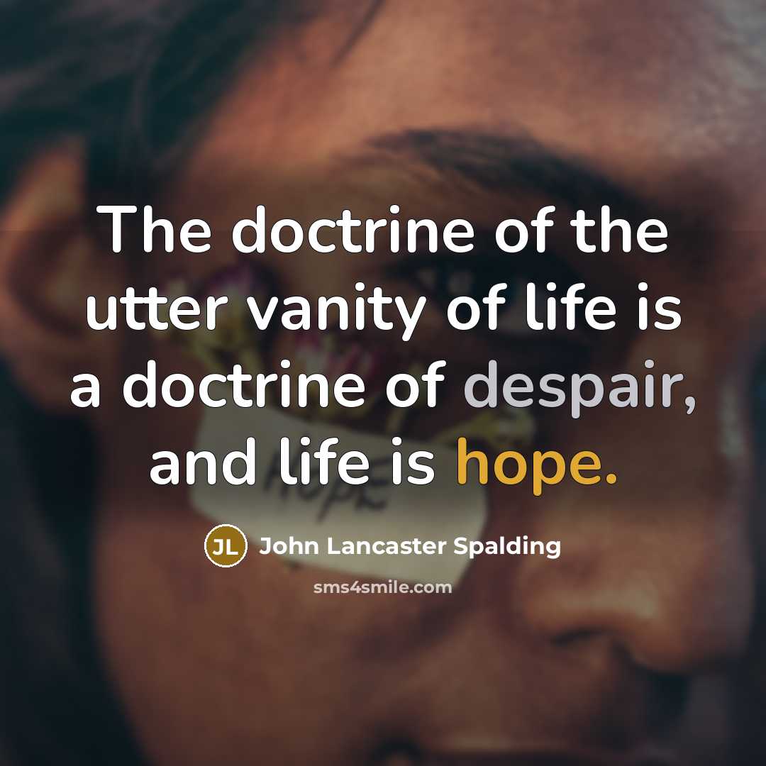 “The doctrine of the utter vanity of life is a…” quote by John Lancaster Spalding