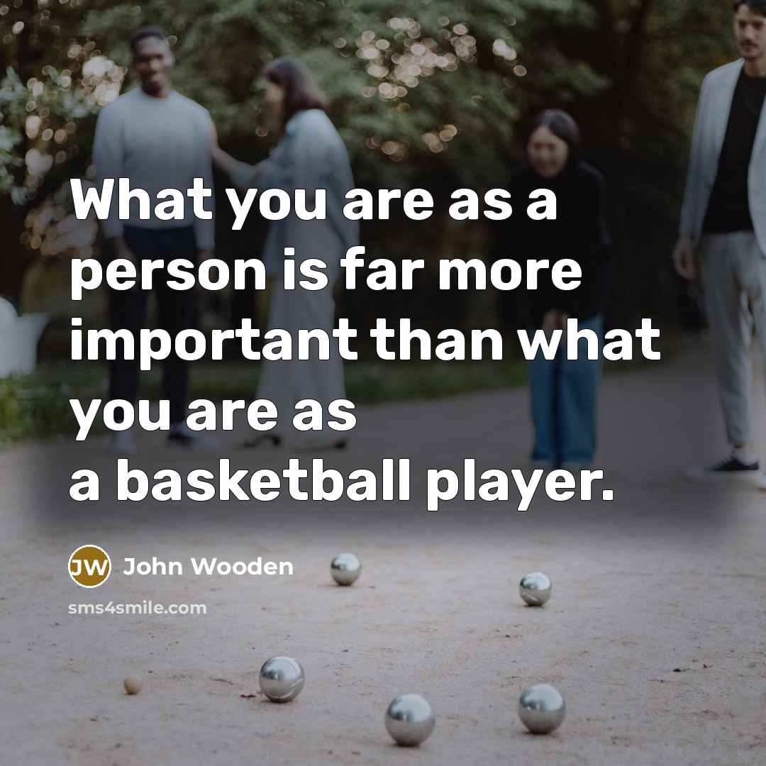 “What you are as a person is far more important…” quote by John Wooden