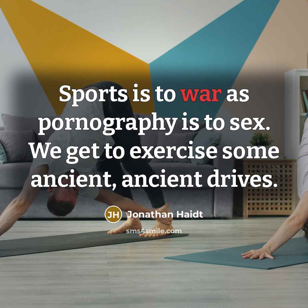 “Sports is to war as pornography is to sex. We…” quote by Jonathan Haidt
