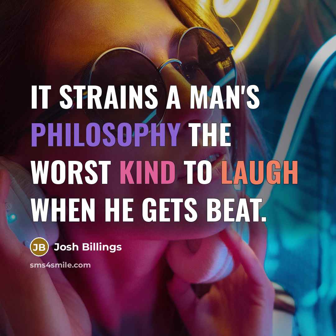 “It strains a man's philosophy the worst kind to laugh…” quote by Josh Billings