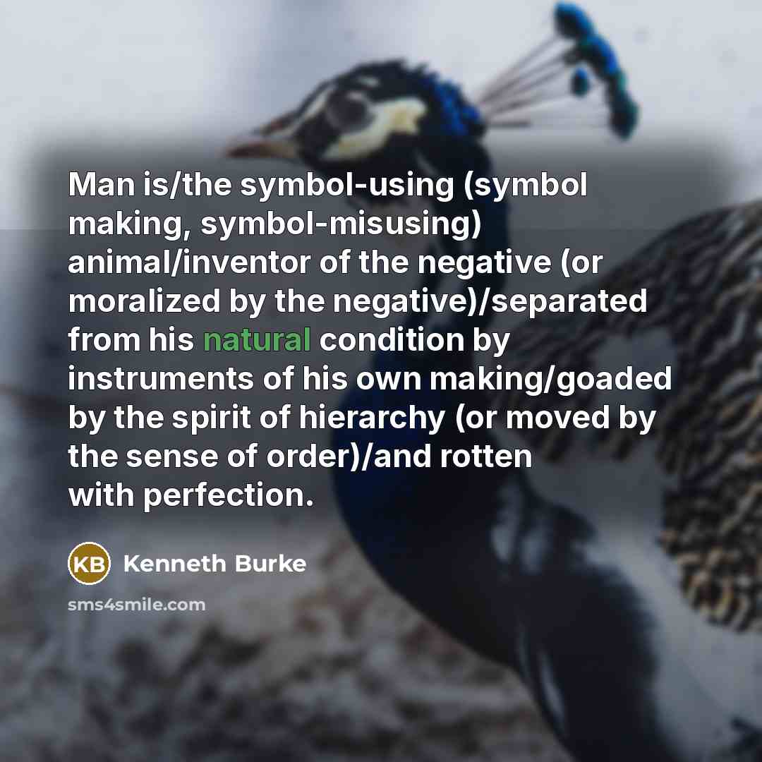 “Man is/the symbol-using (symbol making, symbol-misusing) animal/inventor of the negative…” quote by Kenneth Burke