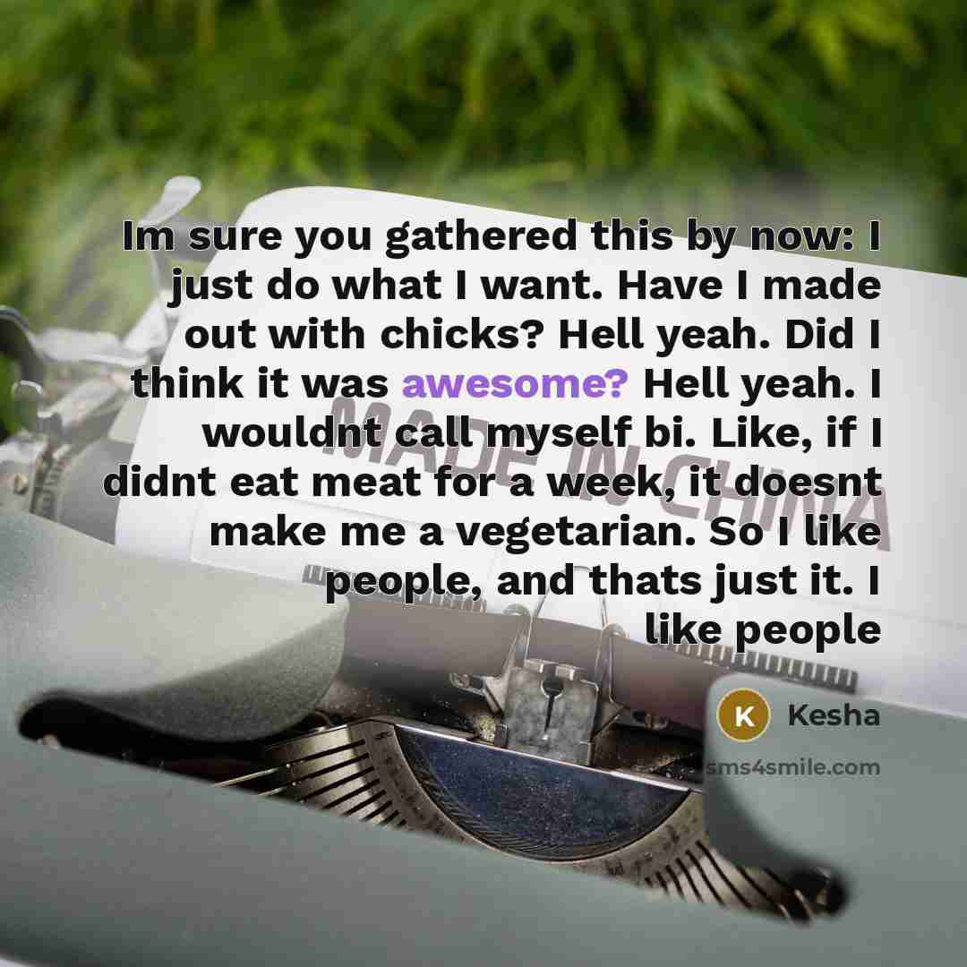 “Im sure you gathered this by now: I just do…” quote by Kesha