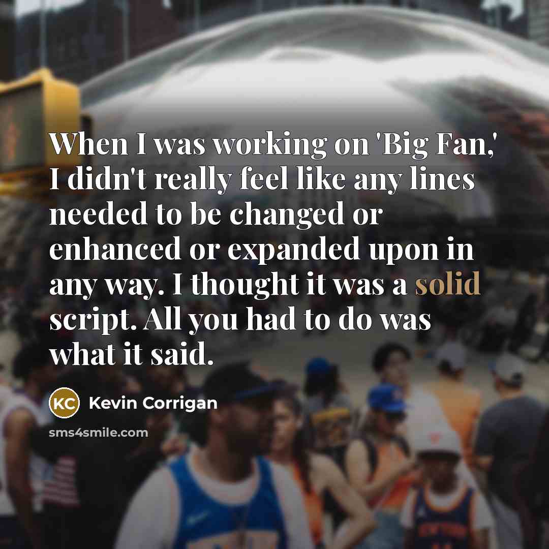 “When I was working on 'Big Fan,' I didn't really…” quote by Kevin Corrigan