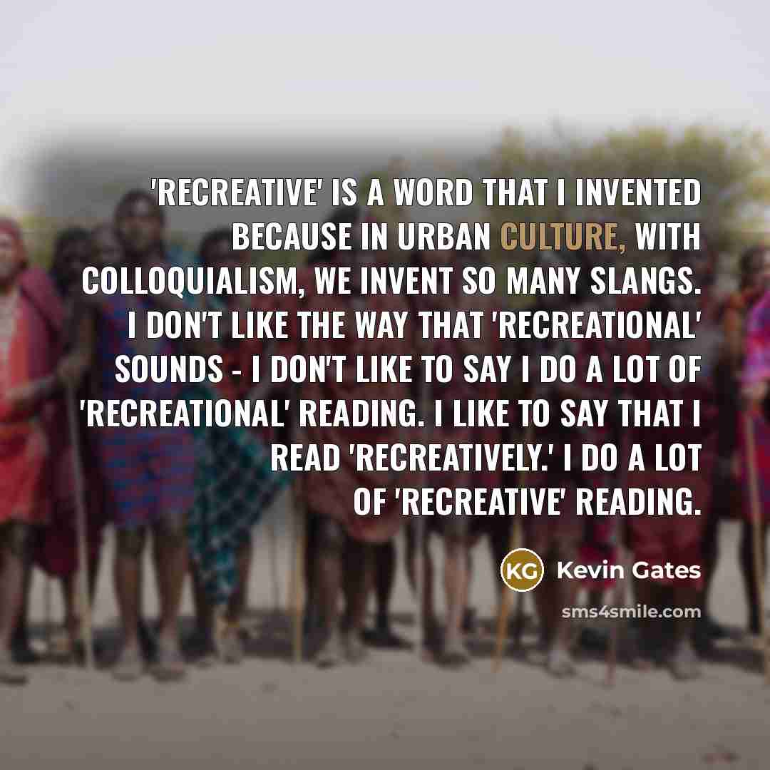 “'Recreative' is a word that I invented because in urban…” quote by Kevin Gates