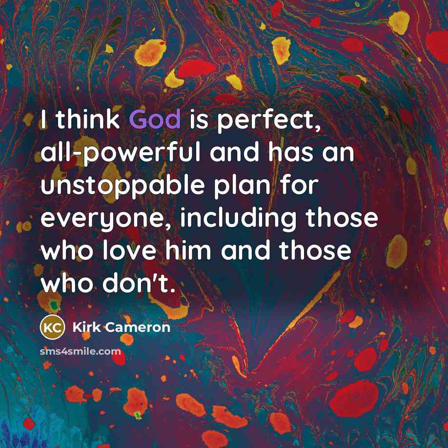 “I think God is perfect, all-powerful and has an unstoppable…” quote by Kirk Cameron