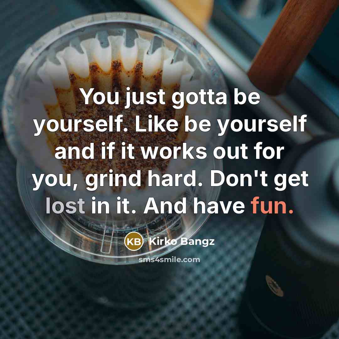 “You just gotta be yourself. Like be yourself and if…” quote by Kirko Bangz