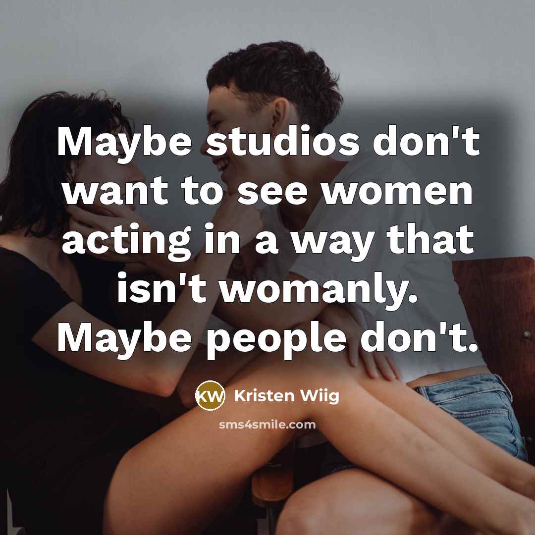 “Maybe studios don't want to see women acting in a…” quote by Kristen Wiig