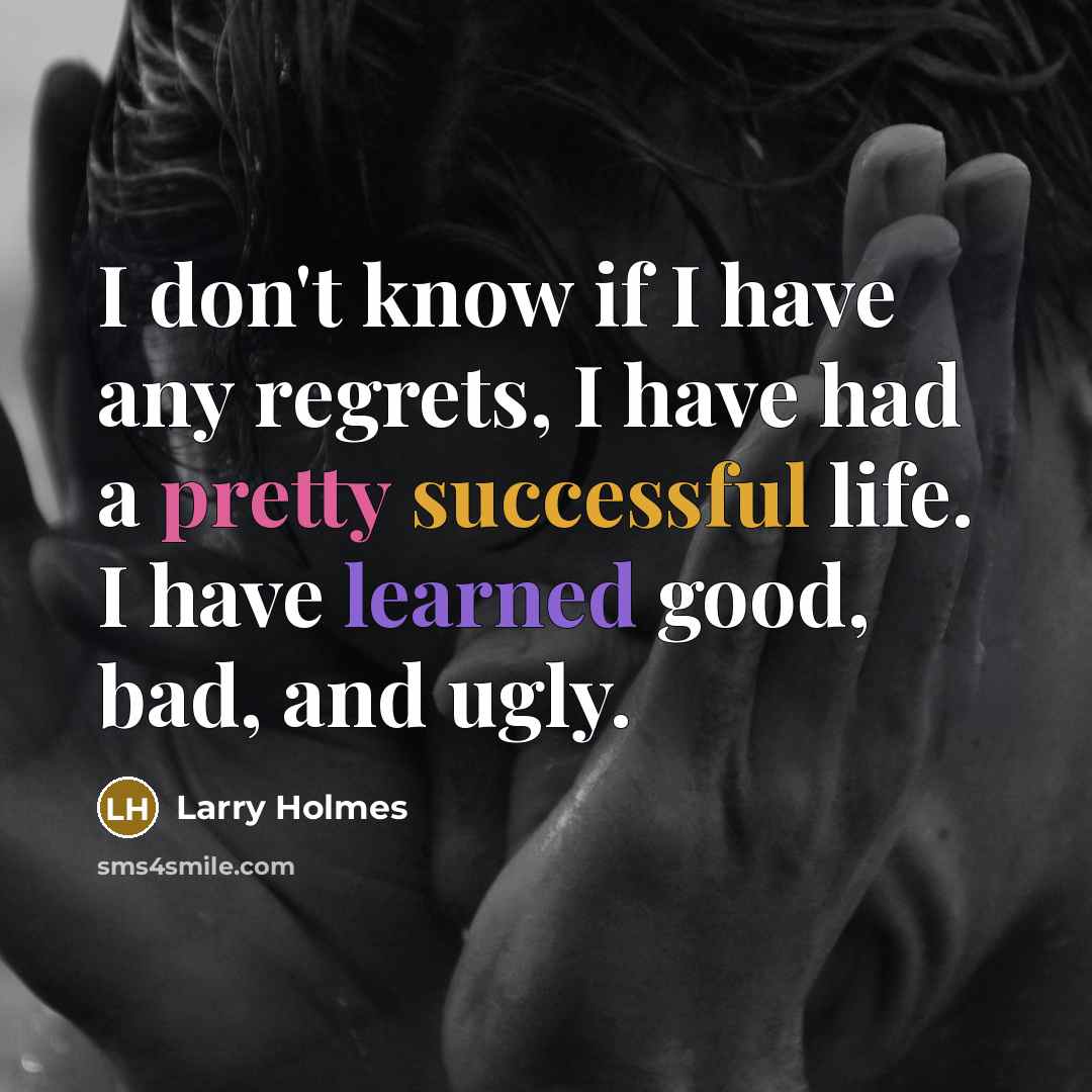 “I don't know if I have any regrets, I have…” quote by Larry Holmes