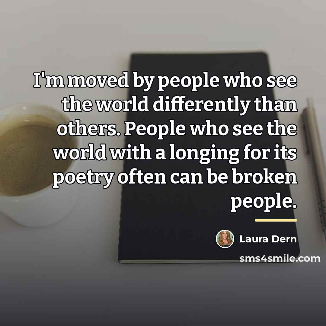 “I'm moved by people who see the world differently than…” quote by Laura Dern